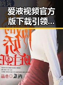 爱液视频官方版下载引领潮流，最新内容一览