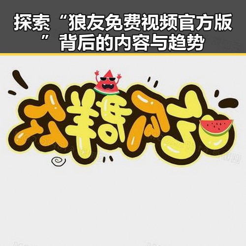 探索“狼友免费视频官方版”背后的内容与趋势