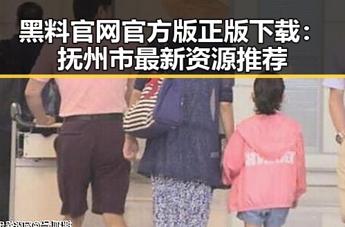 黑料 官网官方版正版下载：抚州市最新资源推荐