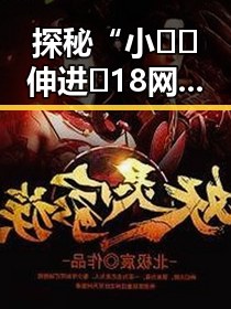 探秘“小🐔🐔伸进🈲18网站官方版免费版”的最新动态与影响