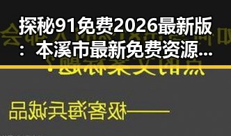 探秘91免费2026最新版：本溪市最新免费资源全解析