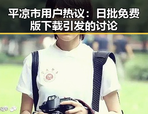 平凉市用户热议：日批免费版下载引发的讨论