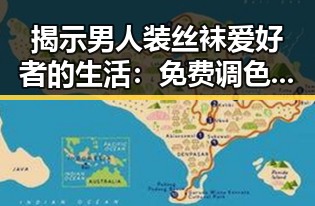 揭示男人装丝袜爱好者的生活：免费调色60分钟视频官方版免费版全解析
