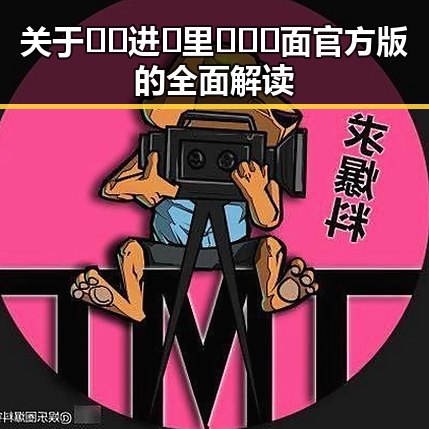 关于🔞🍌进🍑里❌❌❌面官方版的全面解读