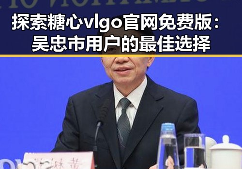 探索糖心vlgo官网免费版：吴忠市用户的最佳选择