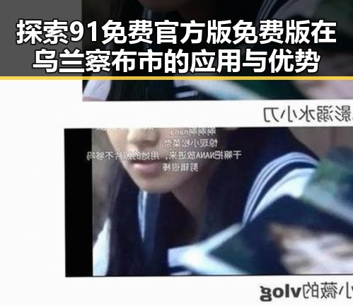 探索91免费官方版免费版在乌兰察布市的应用与优势