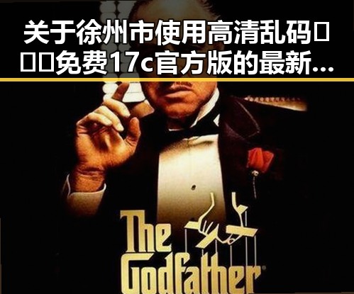 关于徐州市使用高清乱码🔞❌♋免费17c官方版的最新动态