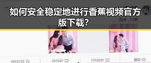 如何安全稳定地进行香蕉视频官方版下载？