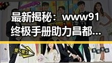 最新揭秘：www91终极手册助力昌都市用户全面掌握信息