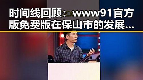时间线回顾：www91官方版免费版在保山市的发展历程