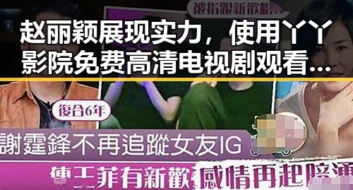 赵丽颖展现实力，使用丫丫影院免费高清电视剧观看最新版下载追剧新体验