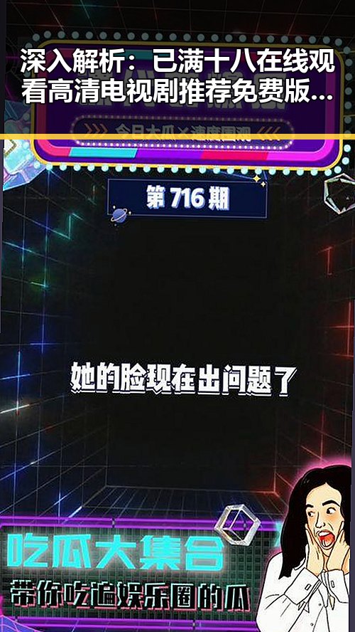 深入解析:已满十八在线观看高清电视剧推荐免费版的娱乐现象
