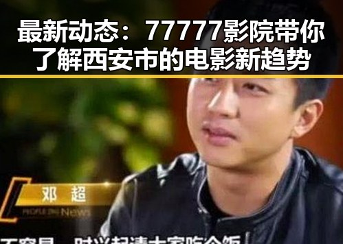 最新动态：77777影院带你了解西安市的电影新趋势