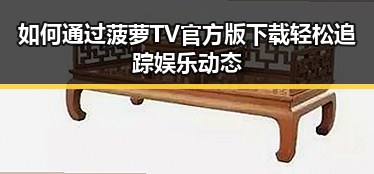 如何通过菠萝TV官方版下载轻松追踪娱乐动态