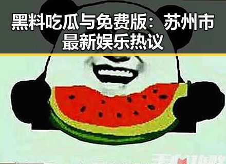 黑料吃瓜与免费版：苏州市最新娱乐热议