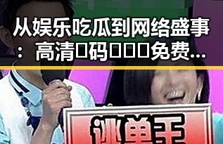 从娱乐吃瓜到网络盛事:高清🈚码🔞❌♋免费菠萝视频官方版的崛起