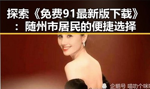 探索《免费91最新版下载》：随州市居民的便捷选择