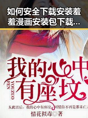 如何安全下载安装羞羞漫画安装包下载指南