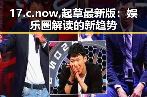 17.c.now,起草最新版：娱乐圈解读的新趋势