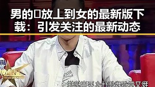 男的🈚放丄到女的最新版下载：引发关注的最新动态