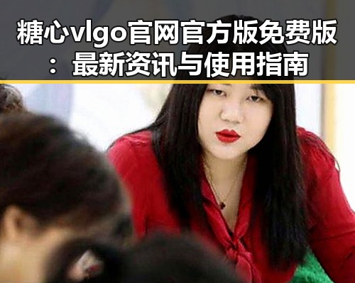 糖心vlgo官网官方版免费版：最新资讯与使用指南