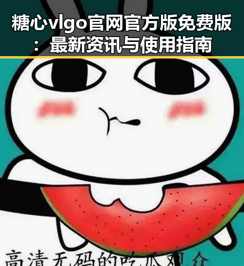 糖心vlgo官网官方版免费版：最新资讯与使用指南