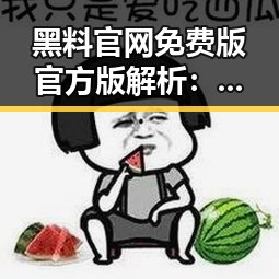 黑料 官网免费版官方版解析：丽水市最新动态与应用指南