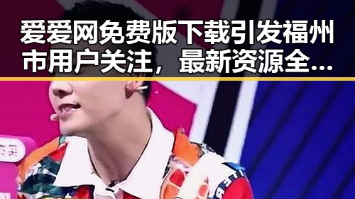 爱爱网免费版下载引发福州市用户关注，最新资源全面解析