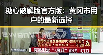 糖心破解版官方版：黄冈市用户的最新选择