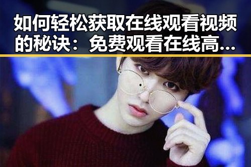如何轻松获取在线观看视频的秘诀： 免费观看在线高清动漫的软件下载