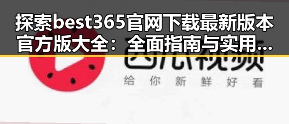 探索best365官网下载最新版本官方版大全：全面指南与实用推荐