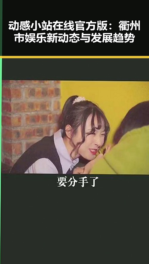 动感小站在线官方版：衢州市娱乐新动态与发展趋势