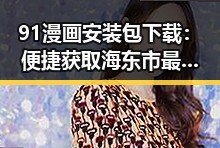91漫画安装包下载：便捷获取海东市最新漫画资源
