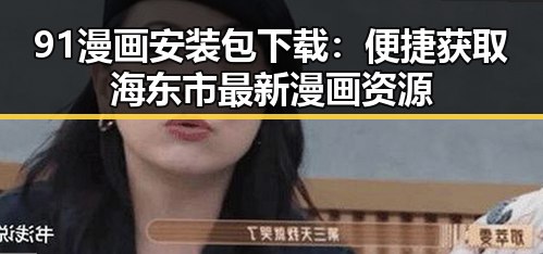 91漫画安装包下载：便捷获取海东市最新漫画资源