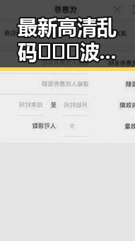 最新高清乱码🔞❌♋波萝视频最新版下载，安全便捷的观看体验