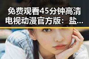 免费观看45分钟高清电视动漫官方版：盐城市的热门选择