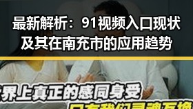 最新解析：91视频入口现状及其在南充市的应用趋势