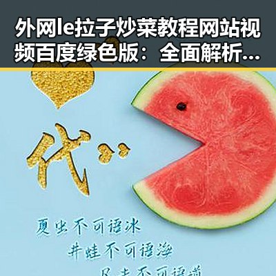 外网le拉子炒菜教程网站视频百度绿色版：全面解析与现状