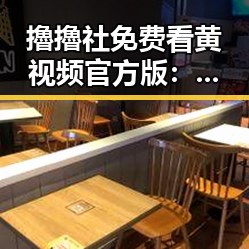 擼擼社免费看黄 视频官方版：揭秘最新在线观看平台