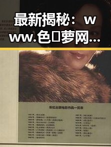 最新揭秘：www.色😍萝网站17c官方版下载的现状与使用指南
