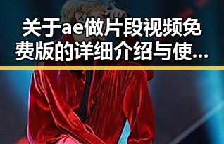 关于ae做片段视频免费版的详细介绍与使用指南
