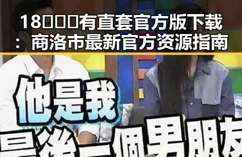 18❌❌❌有直套官方版下载：商洛市最新官方资源指南
