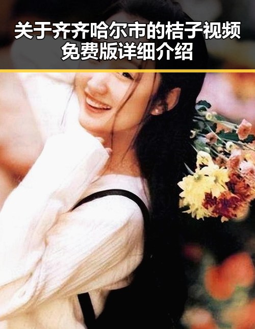 关于齐齐哈尔市的桔子视频免费版详细介绍