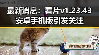 最新消息：看片v1.23.43 安卓手机版引发关注