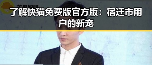 了解快猫免费版官方版：宿迁市用户的新宠