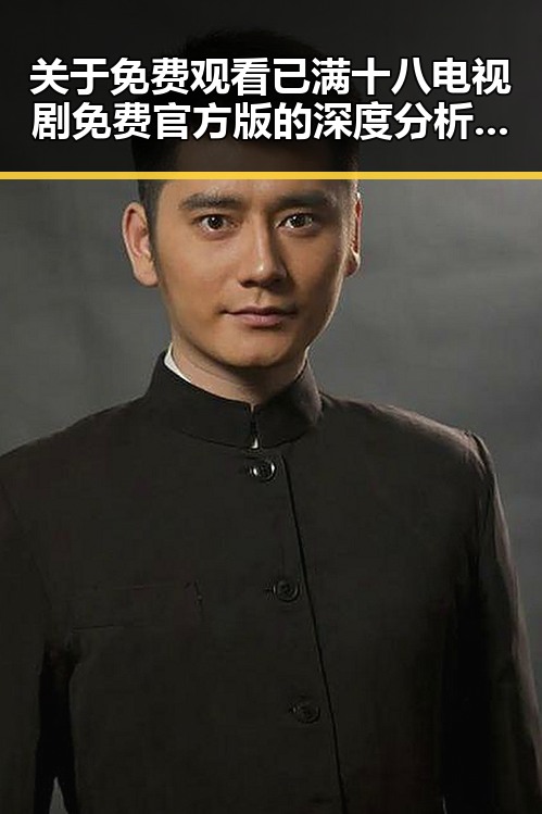 关于 免费观看已满十八电视剧免费官方版的深度分析与现状探讨