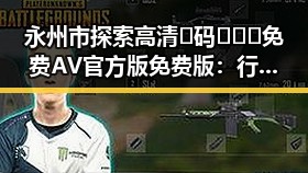 永州市探索高清🈚码🔞❌♋免费AV官方版免费版：行业现状与未来趋势