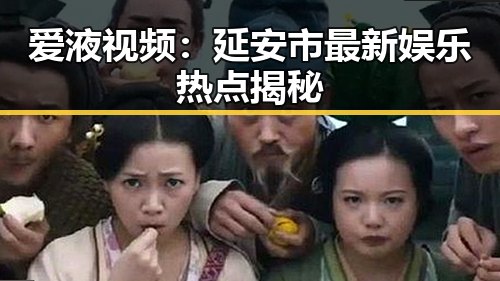爱液视频：延安市最新娱乐热点揭秘