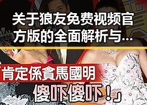 关于狼友免费视频官方版的全面解析与现状