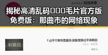 揭秘高清乱码🔞❌♋毛片官方版免费版：那曲市的网络现象